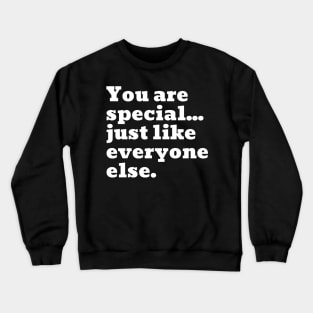 You are special...just like everyone else. Crewneck Sweatshirt